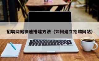 灯塔招聘网站快速搭建方法（如何建立招聘网站）