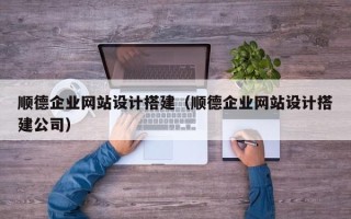 灯塔顺德企业网站设计搭建（顺德企业网站设计搭建公司）