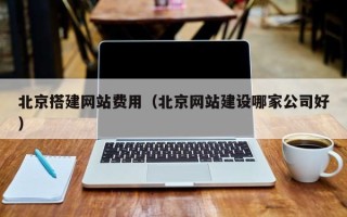 灯塔北京搭建网站费用（北京网站建设哪家公司好）
